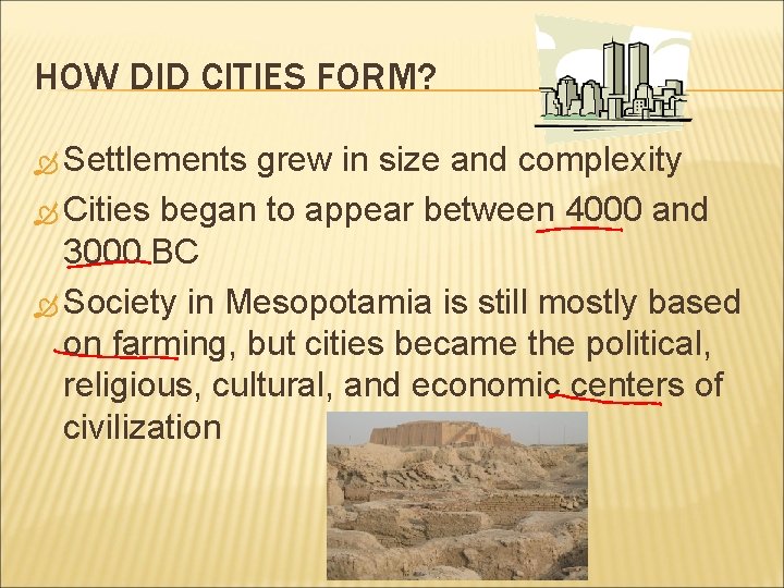 HOW DID CITIES FORM? Settlements grew in size and complexity Cities began to appear