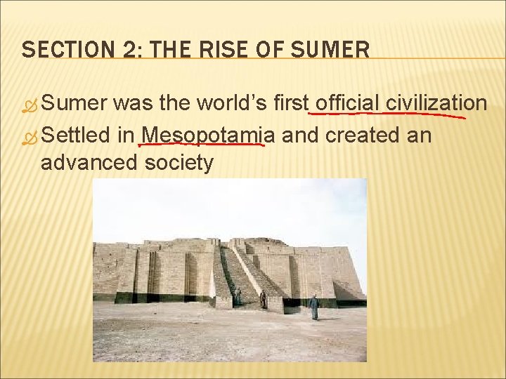 SECTION 2: THE RISE OF SUMER Sumer was the world’s first official civilization Settled