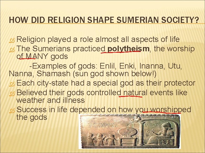 HOW DID RELIGION SHAPE SUMERIAN SOCIETY? Religion played a role almost all aspects of