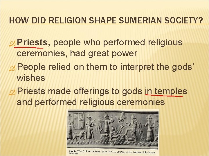 HOW DID RELIGION SHAPE SUMERIAN SOCIETY? Priests, people who performed religious ceremonies, had great