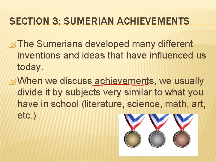 SECTION 3: SUMERIAN ACHIEVEMENTS The Sumerians developed many different inventions and ideas that have