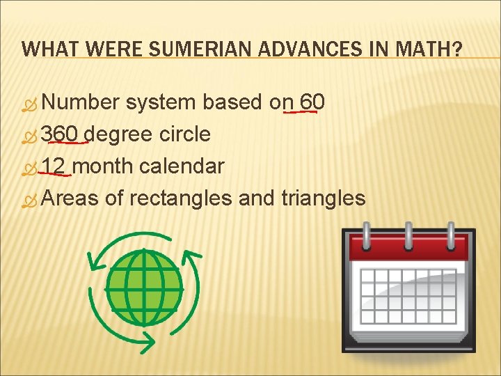 WHAT WERE SUMERIAN ADVANCES IN MATH? Number system based on 60 360 degree circle