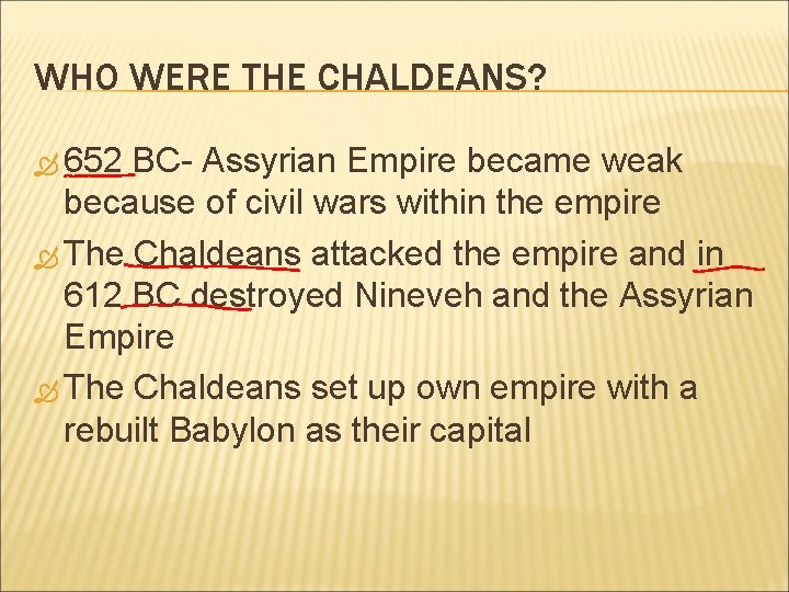 WHO WERE THE CHALDEANS? 652 BC- Assyrian Empire became weak because of civil wars