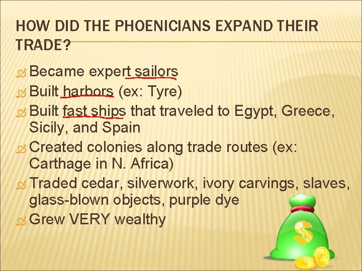 HOW DID THE PHOENICIANS EXPAND THEIR TRADE? Became expert sailors Built harbors (ex: Tyre)