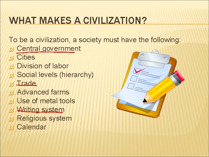 WHAT MAKES A CIVILIZATION? To be a civilization, a society must have the following: