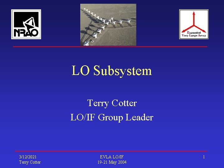 LO Subsystem Terry Cotter LO/IF Group Leader 3/12/2021 Terry Cotter EVLA LO/IF 19 -21