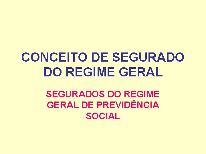 CONCEITO DE SEGURADO DO REGIME GERAL SEGURADOS DO REGIME GERAL DE PREVIDÊNCIA SOCIAL 