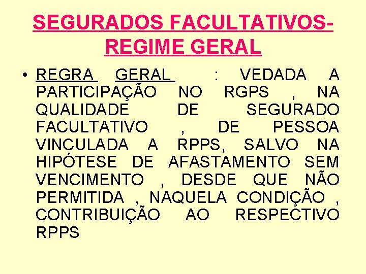 SEGURADOS FACULTATIVOSREGIME GERAL • REGRA GERAL : VEDADA A PARTICIPAÇÃO NO RGPS , NA