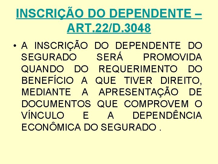 INSCRIÇÃO DO DEPENDENTE – ART. 22/D. 3048 • A INSCRIÇÃO DO DEPENDENTE DO SEGURADO