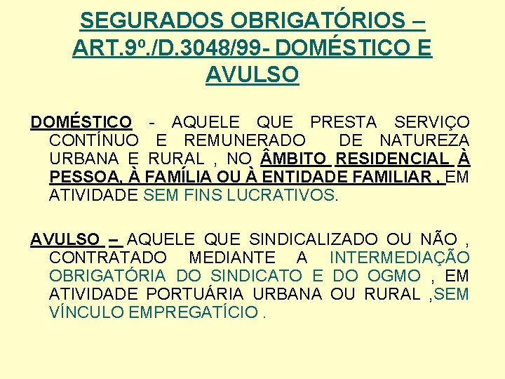 SEGURADOS OBRIGATÓRIOS – ART. 9º. /D. 3048/99 - DOMÉSTICO E AVULSO DOMÉSTICO - AQUELE