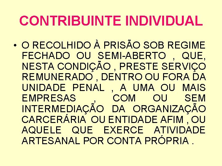 CONTRIBUINTE INDIVIDUAL • O RECOLHIDO À PRISÃO SOB REGIME FECHADO OU SEMI-ABERTO , QUE,