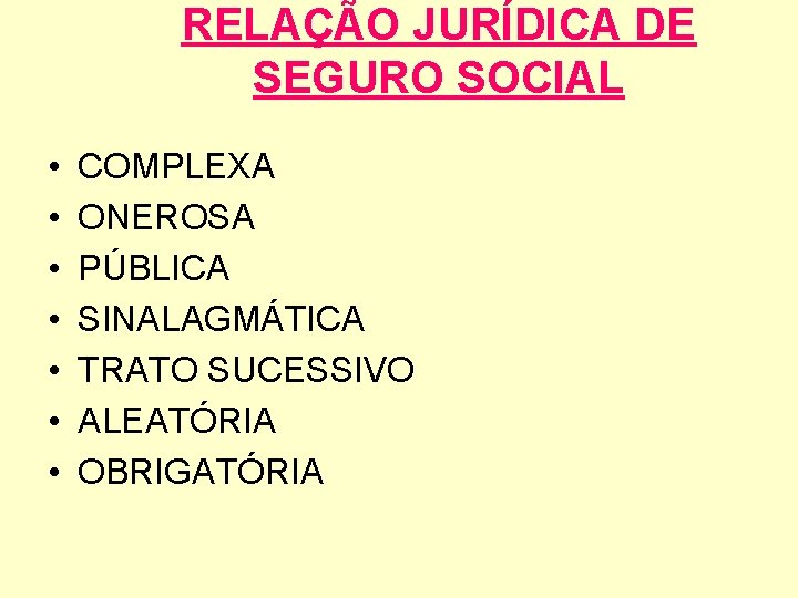 RELAÇÃO JURÍDICA DE SEGURO SOCIAL • • COMPLEXA ONEROSA PÚBLICA SINALAGMÁTICA TRATO SUCESSIVO ALEATÓRIA