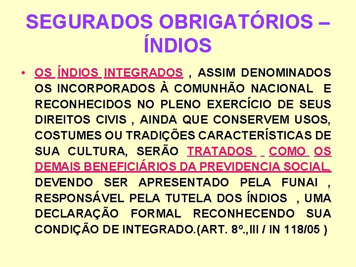 SEGURADOS OBRIGATÓRIOS – ÍNDIOS • OS ÍNDIOS INTEGRADOS , ASSIM DENOMINADOS OS INCORPORADOS À