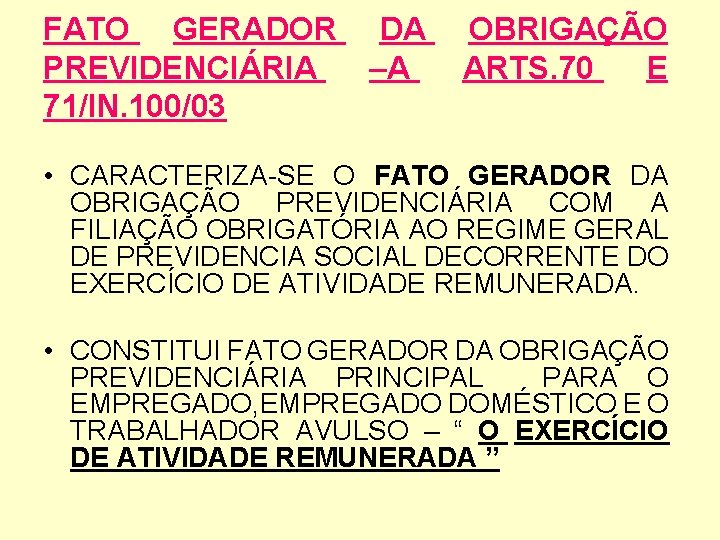 FATO GERADOR PREVIDENCIÁRIA 71/IN. 100/03 DA –A OBRIGAÇÃO ARTS. 70 E • CARACTERIZA-SE O