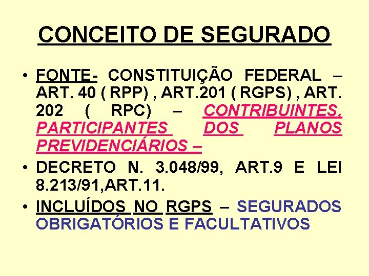 CONCEITO DE SEGURADO • FONTE- CONSTITUIÇÃO FEDERAL – ART. 40 ( RPP) , ART.