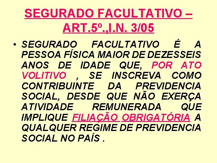 SEGURADO FACULTATIVO – ART. 5º. , I. N. 3/05 • SEGURADO FACULTATIVO É A