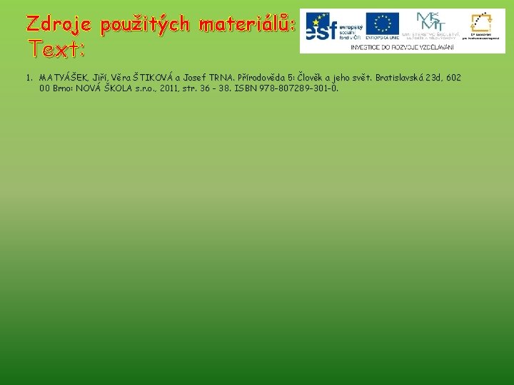 Zdroje použitých materiálů: Text: 1. MATYÁŠEK, Jiří, Věra ŠTIKOVÁ a Josef TRNA. Přírodověda 5: