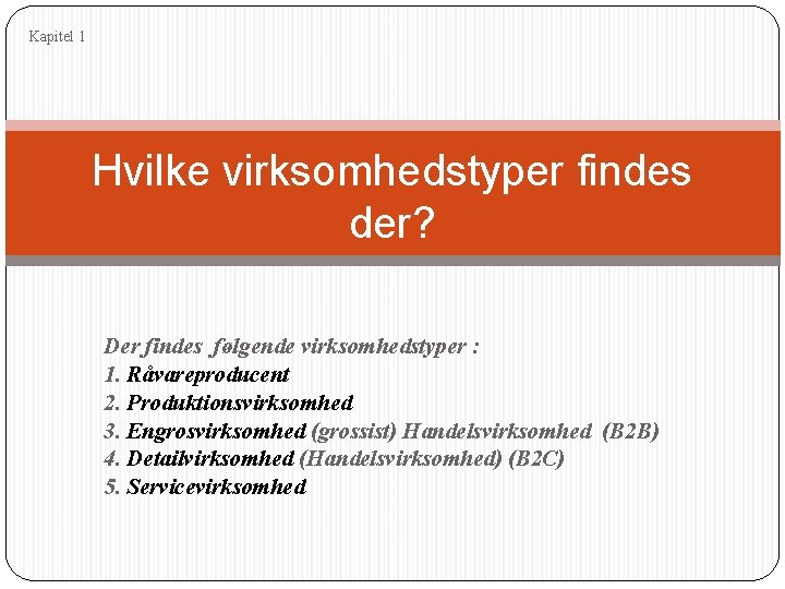 Kapitel 1 Hvilke virksomhedstyper findes der? Der findes følgende virksomhedstyper : 1. Råvareproducent 2.