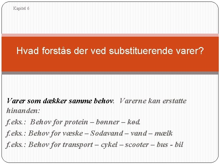 Kapitel 6 Hvad forstås der ved substituerende varer? Varer som dækker samme behov. Varerne