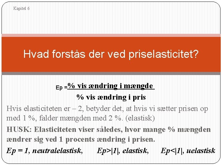 Kapitel 6 Hvad forstås der ved priselasticitet? Ep =% vis ændring i mængde %