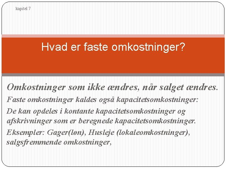 kapitel 7 Hvad er faste omkostninger? Omkostninger som ikke ændres, når salget ændres. Faste