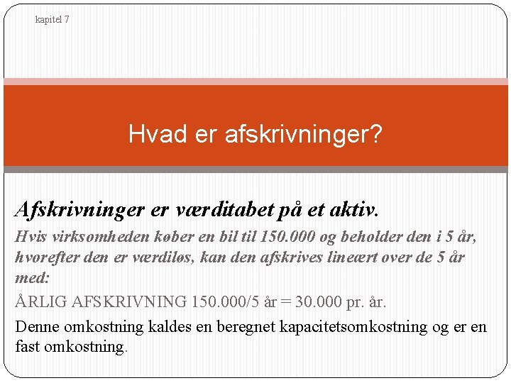 kapitel 7 Hvad er afskrivninger? Afskrivninger er værditabet på et aktiv. Hvis virksomheden køber