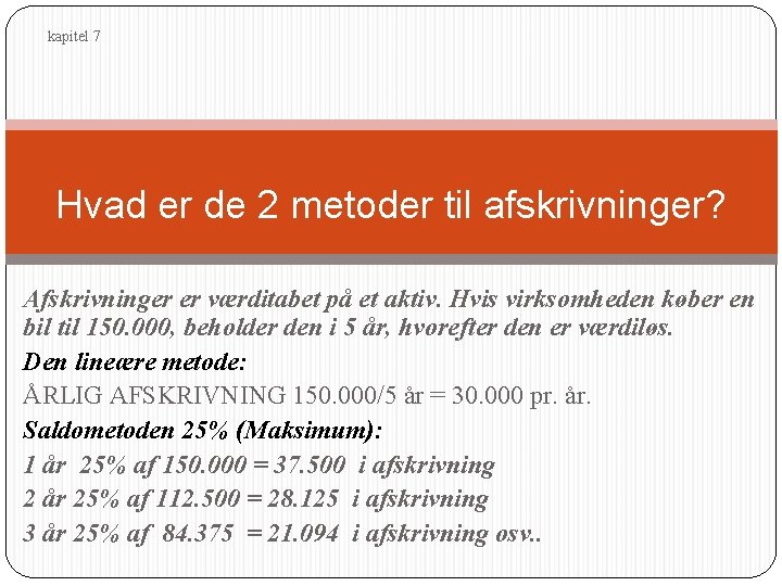 kapitel 7 Hvad er de 2 metoder til afskrivninger? Afskrivninger er værditabet på et