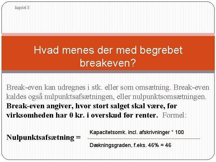 kapitel 8 Hvad menes der med begrebet breakeven? Break-even kan udregnes i stk. eller