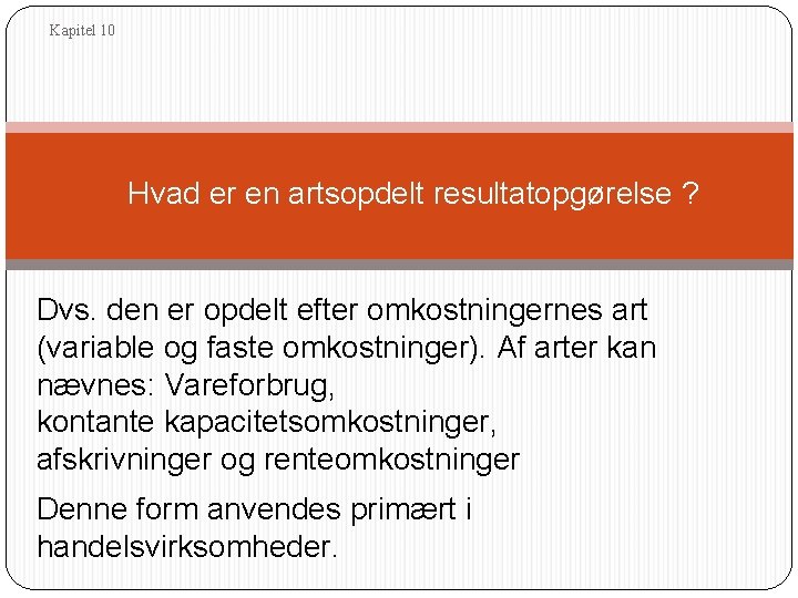 Kapitel 10 Hvad er en artsopdelt resultatopgørelse ? Dvs. den er opdelt efter omkostningernes