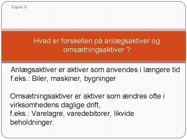 Kapitel 10 Hvad er forskellen på anlægsaktiver og omsætningsaktiver ? Anlægsaktiver er aktiver som