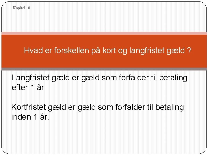 Kapitel 10 Hvad er forskellen på kort og langfristet gæld ? Langfristet gæld er