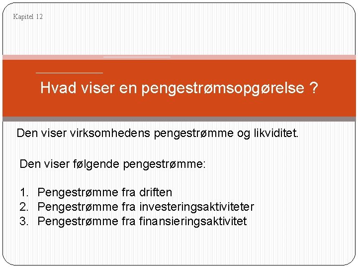 Kapitel 12 Hvad viser en pengestrømsopgørelse ? Den viser virksomhedens pengestrømme og likviditet. Den