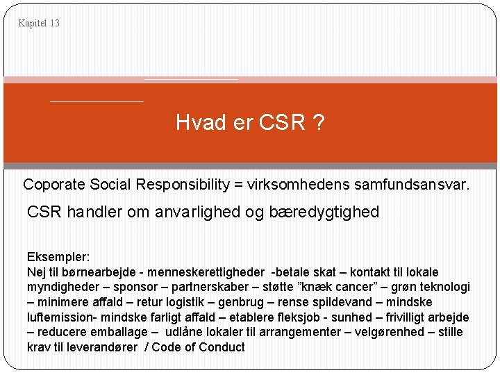 Kapitel 13 Hvad er CSR ? Coporate Social Responsibility = virksomhedens samfundsansvar. CSR handler