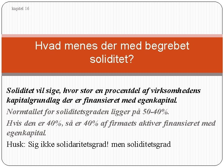 kapitel 16 Hvad menes der med begrebet soliditet? Soliditet vil sige, hvor stor en