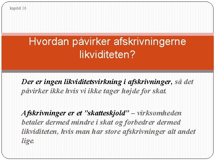 kapitel 16 Hvordan påvirker afskrivningerne likviditeten? Der er ingen likviditetsvirkning i afskrivninger, så det
