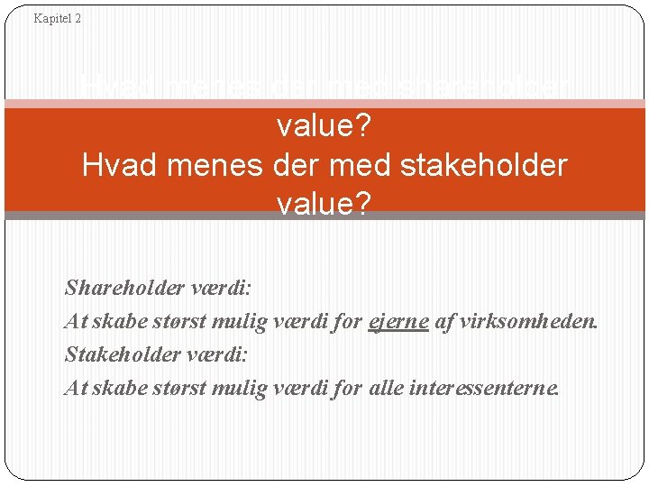 Kapitel 2 Hvad menes der med shareholder value? Hvad menes der med stakeholder value?