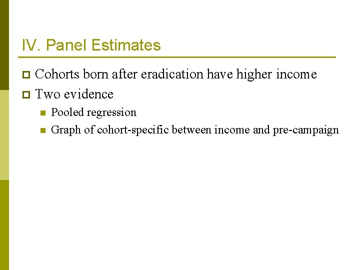 IV. Panel Estimates Cohorts born after eradication have higher income p Two evidence p