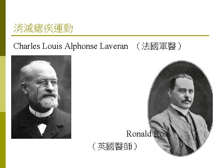 消滅瘧疾運動 Charles Louis Alphonse Laveran （法國軍醫） Ronald Ross （英國醫師） 