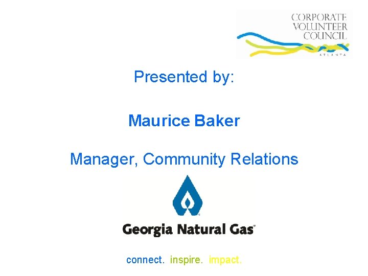 Presented by: Maurice Baker Manager, Community Relations connect. inspire. impact. 