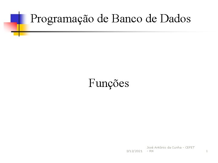 Programação de Banco de Dados Funções 3/12/2021 José Antônio da Cunha - CEFET -