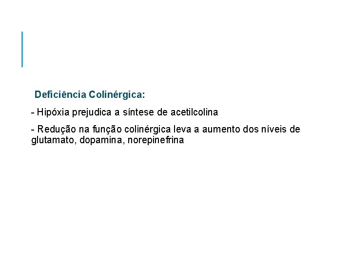 Deficiência Colinérgica: - Hipóxia prejudica a síntese de acetilcolina - Redução na função colinérgica