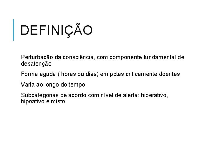 DEFINIÇÃO Perturbação da consciência, componente fundamental de desatenção Forma aguda ( horas ou dias)