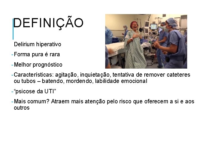 DEFINIÇÃO Delirium hiperativo -Forma pura é rara -Melhor prognóstico -Características: agitação, inquietação, tentativa de