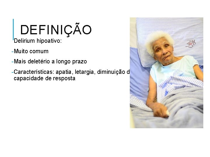 DEFINIÇÃO Delirium hipoativo: -Muito comum -Mais deletério a longo prazo -Características: apatia, letargia, diminuição