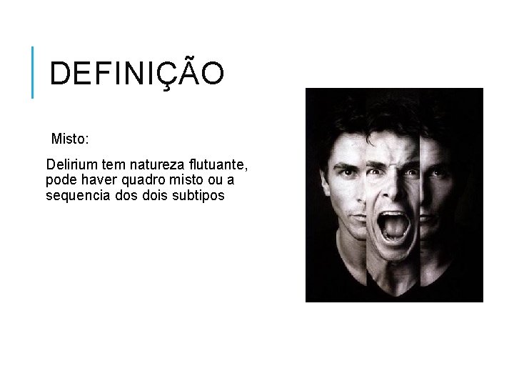 DEFINIÇÃO Misto: Delirium tem natureza flutuante, pode haver quadro misto ou a sequencia dos