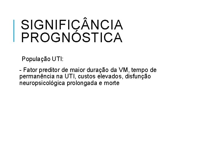 SIGNIFIC NCIA PROGNÓSTICA População UTI: - Fator preditor de maior duração da VM, tempo