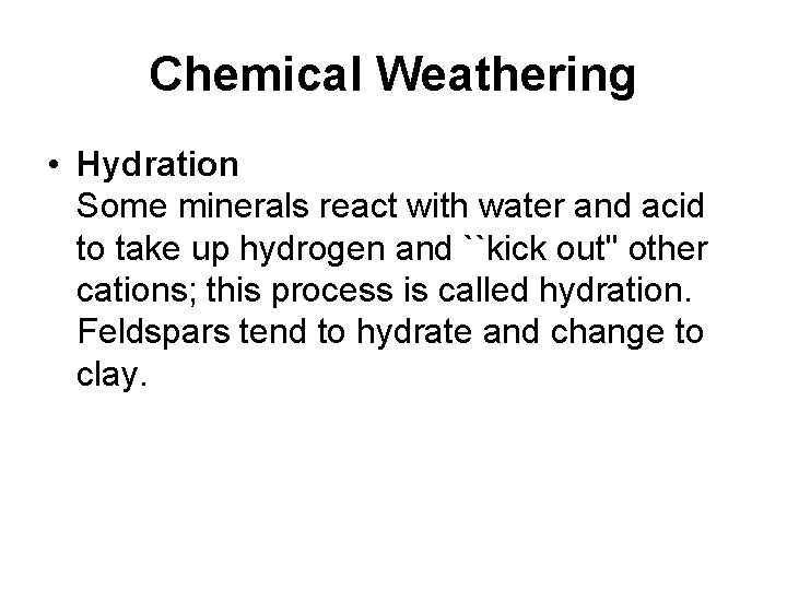 Chemical Weathering • Hydration Some minerals react with water and acid to take up