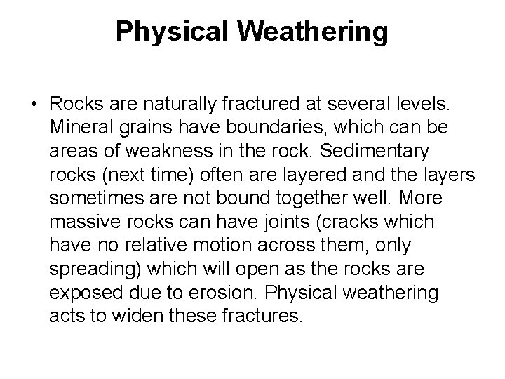 Physical Weathering • Rocks are naturally fractured at several levels. Mineral grains have boundaries,