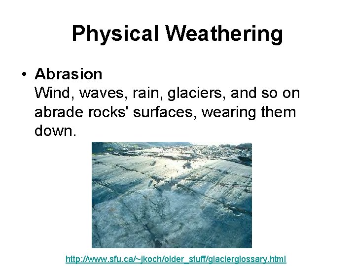 Physical Weathering • Abrasion Wind, waves, rain, glaciers, and so on abrade rocks' surfaces,