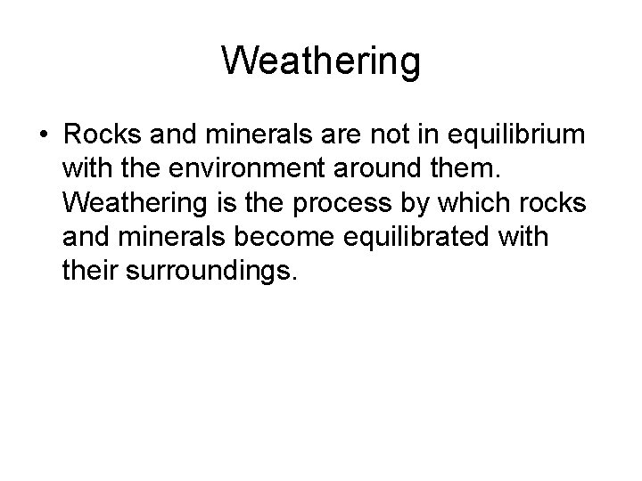 Weathering • Rocks and minerals are not in equilibrium with the environment around them.